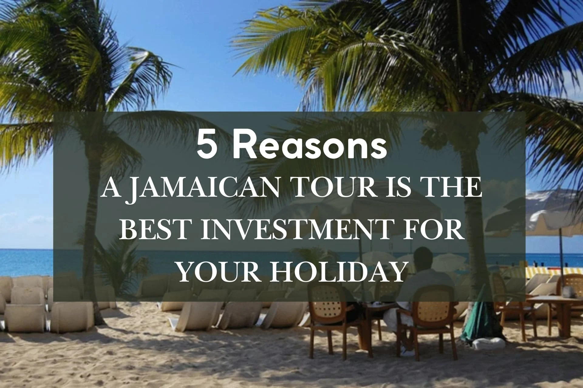 5 Reasons a Jamaican Tour Is the Best Investment for Your Holiday